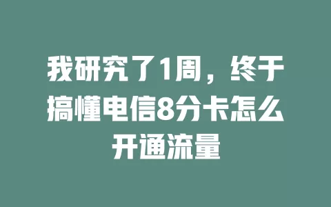 我研究了1周，终于搞懂电信8分卡怎么开通流量