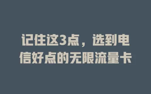 记住这3点，选到电信好点的无限流量卡