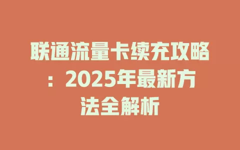 联通流量卡续充攻略：2025年最新方法全解析