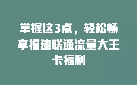 掌握这3点，轻松畅享福建联通流量大王卡福利