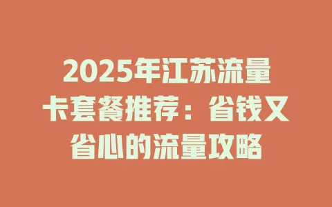 2025年江苏流量卡套餐推荐：省钱又省心的流量攻略
