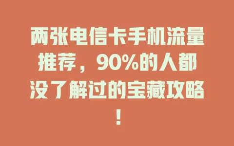 两张电信卡手机流量推荐，90%的人都没了解过的宝藏攻略！
