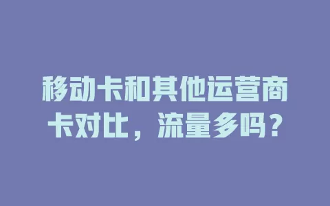 移动卡和其他运营商卡对比，流量多吗？