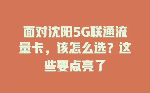 面对沈阳5G联通流量卡，该怎么选？这些要点亮了