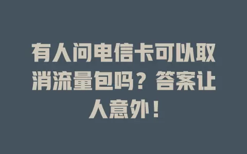 有人问电信卡可以取消流量包吗？答案让人意外！