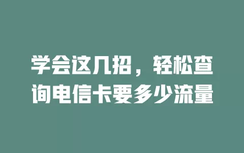 学会这几招，轻松查询电信卡要多少流量