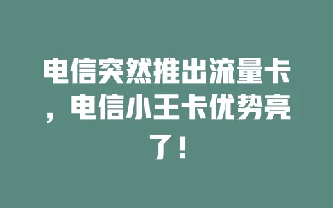 电信突然推出流量卡，电信小王卡优势亮了！