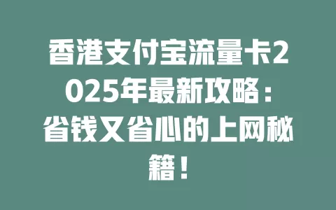 香港支付宝流量卡2025年最新攻略：省钱又省心的上网秘籍！