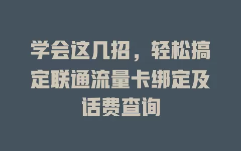 学会这几招，轻松搞定联通流量卡绑定及话费查询