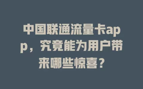 中国联通流量卡app，究竟能为用户带来哪些惊喜？