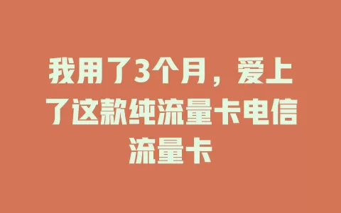 我用了3个月，爱上了这款纯流量卡电信流量卡