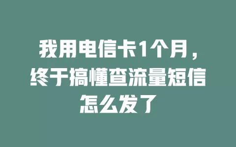 我用电信卡1个月，终于搞懂查流量短信怎么发了
