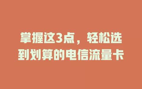 掌握这3点，轻松选到划算的电信流量卡