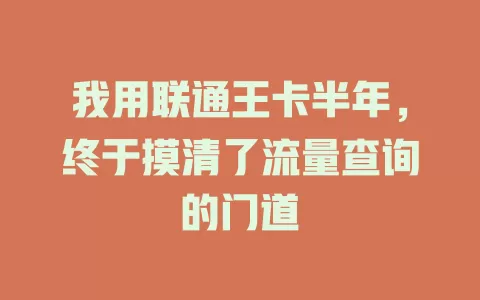 我用联通王卡半年，终于摸清了流量查询的门道