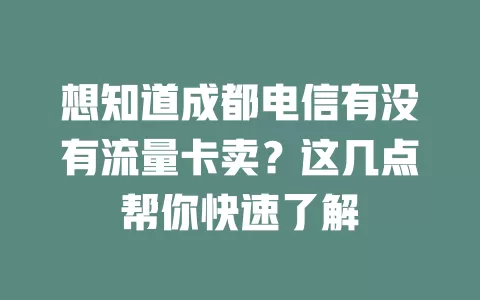 想知道成都电信有没有流量卡卖？这几点帮你快速了解