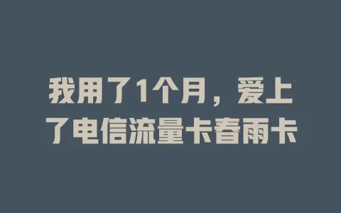 我用了1个月，爱上了电信流量卡春雨卡
