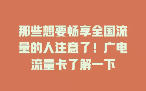 那些想要畅享全国流量的人注意了！广电流量卡了解一下