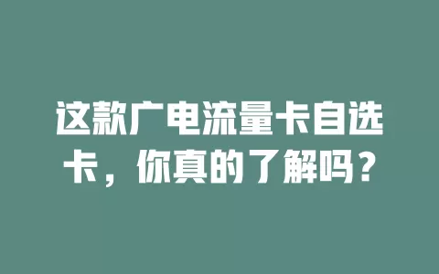 这款广电流量卡自选卡，你真的了解吗？