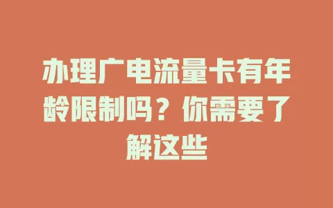 办理广电流量卡有年龄限制吗？你需要了解这些