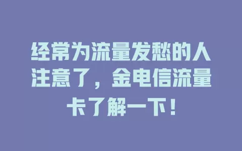 经常为流量发愁的人注意了，金电信流量卡了解一下！