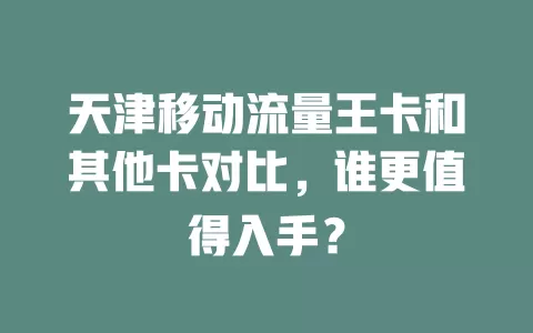 天津移动流量王卡和其他卡对比，谁更值得入手？