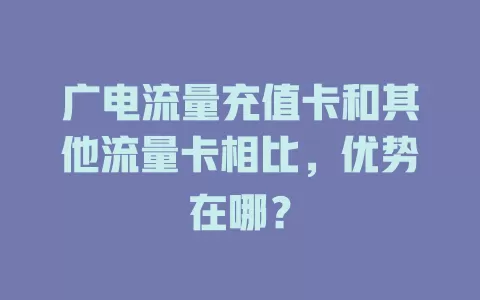 广电流量充值卡和其他流量卡相比，优势在哪？