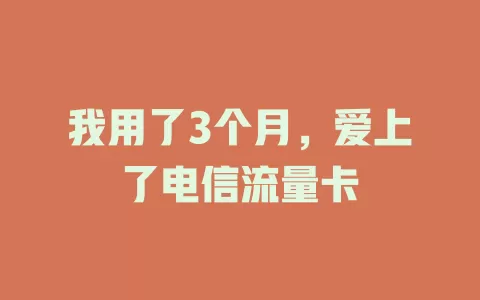 我用了3个月，爱上了电信流量卡