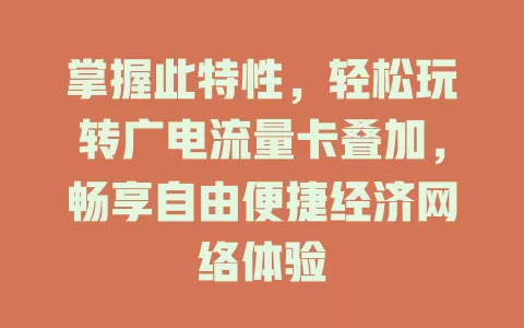 掌握此特性，轻松玩转广电流量卡叠加，畅享自由便捷经济网络体验