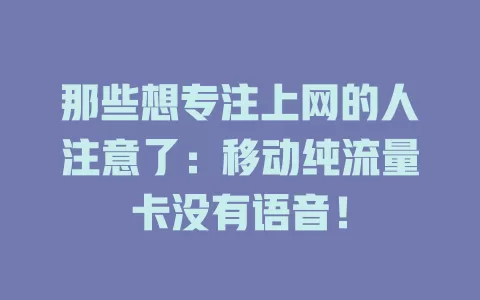 那些想专注上网的人注意了：移动纯流量卡没有语音！