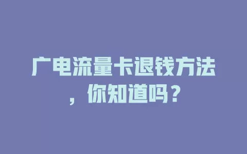 广电流量卡退钱方法，你知道吗？