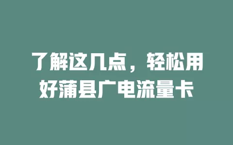 了解这几点，轻松用好蒲县广电流量卡