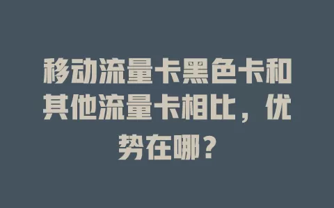 移动流量卡黑色卡和其他流量卡相比，优势在哪？