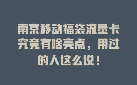 南京移动福袋流量卡究竟有啥亮点，用过的人这么说！