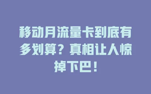 移动月流量卡到底有多划算？真相让人惊掉下巴！