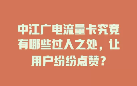 中江广电流量卡究竟有哪些过人之处，让用户纷纷点赞？