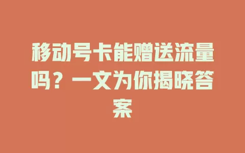 移动号卡能赠送流量吗？一文为你揭晓答案