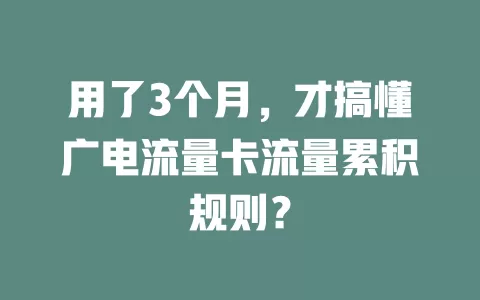 用了3个月，才搞懂广电流量卡流量累积规则？