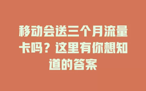 移动会送三个月流量卡吗？这里有你想知道的答案