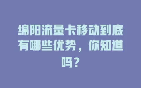 绵阳流量卡移动到底有哪些优势，你知道吗？