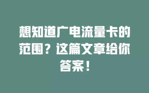 想知道广电流量卡的范围？这篇文章给你答案！