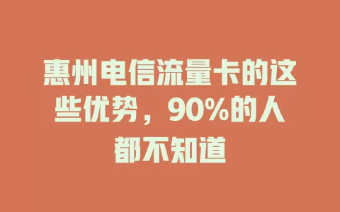 惠州电信流量卡的这些优势，90%的人都不知道