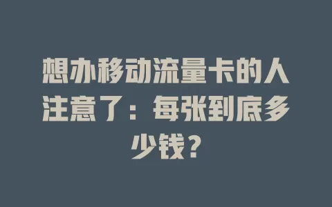 想办移动流量卡的人注意了：每张到底多少钱？