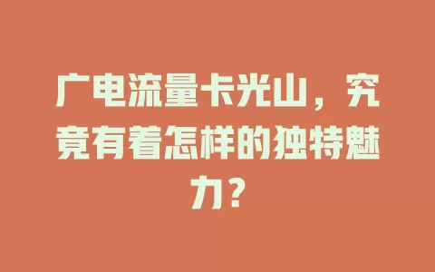 广电流量卡光山，究竟有着怎样的独特魅力？