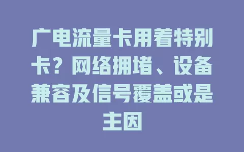 广电流量卡用着特别卡？网络拥堵、设备兼容及信号覆盖或是主因