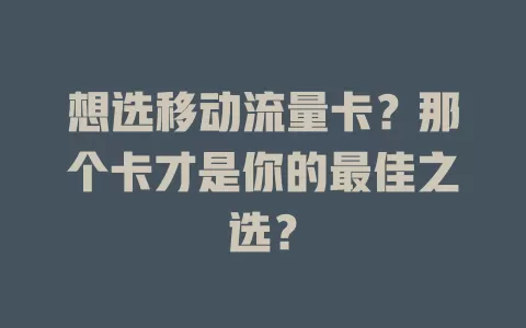 想选移动流量卡？那个卡才是你的最佳之选？