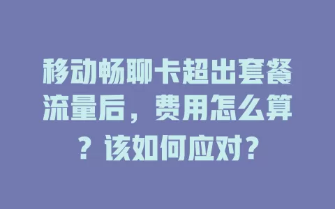 移动畅聊卡超出套餐流量后，费用怎么算？该如何应对？