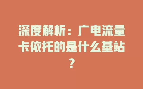 深度解析：广电流量卡依托的是什么基站？