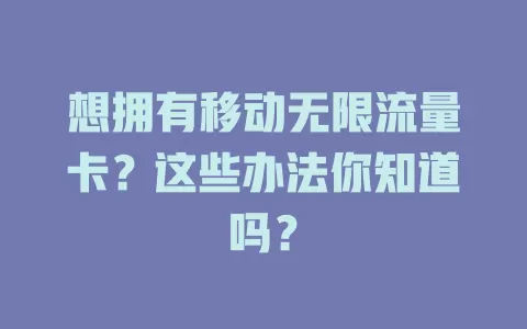 想拥有移动无限流量卡？这些办法你知道吗？