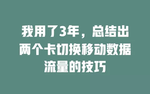 我用了3年，总结出两个卡切换移动数据流量的技巧