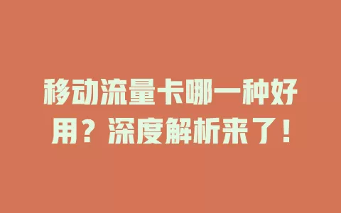 移动流量卡哪一种好用？深度解析来了！